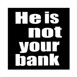 He Is Not Your Bank Posters and Art